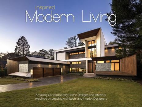 Inspired Modern Living: Amazing Contemporary Home Designs and Interiors Imagined by Leading Architects and Interior Designers (Inspired Series)