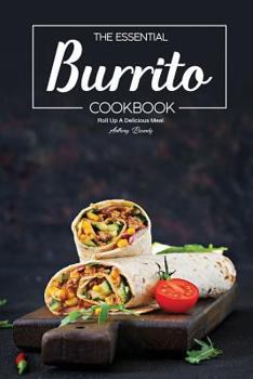 Paperback The Essential Burrito Cookbook: Roll Up A Delicious Meal Book