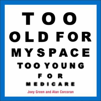 Paperback Too Old for Myspace, Too Young for Medicare Book