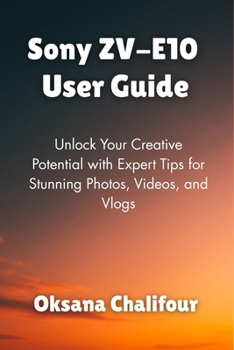 Paperback Sony ZV-E10 User Guide: Unlock Your Creative Potential with Expert Tips for Stunning Photos, Videos, and Vlogs Book