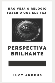 Perspectiva Brilhante: N?o Veja O Rel?gio Fazer O Que Ele Faz