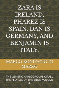 ZARA IS IRELAND, PHAREZ IS SPAIN, DAN IS GERMANY, AND BENJAMIN IS ITALY.: THE GENETIC HAPLOGROUPS OF ALL THE PEOPLES OF THE BIBLE. VOLUME 4.