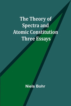 Paperback The Theory of Spectra and Atomic Constitution: Three Essays Book