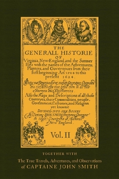 The General Historie of Virginia, New England and the Summer Isles; Together With the True Travels, Adventures and Observations, and a sea Grammar; Volume 2