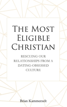 Paperback The Most Eligible Christian: Rescuing Our Relationships from a Dating-Obsessed Culture Book