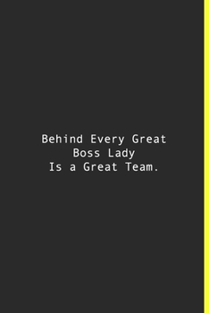 Behind Every Great Boss Lady Is a Great Team.: Lined notebook | 120 Pages | 6'' x 9''