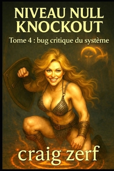 NIVEAU NULL KNOCKOUT Tome 4 : bug critique du système: Un jeu de combat dans des donjons LitRPG avec une héroïne de niveau zéro, surpuissante et qui frappe tout ce qui bouge. (French Edition)