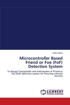 Microcontroller Based Friend or Foe (FoF) Detection System: To design Transponder and Interrogator of Friend or Foe (FoF) detection system for ensuring national security