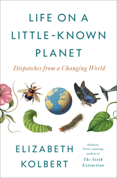 Hardcover Life on a Little-Known Planet: Dispatches from a Changing World Book