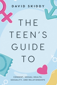 Paperback The Teen's Guide to: Consent, Sexual Health, Sexuality, and Relationships Book