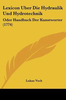 Paperback Lexicon Uber Die Hydraulik Und Hydrotechnik: Oder Handbuch Der Kunstworter (1774) [German] Book