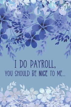 Paperback I Do Payroll, You Should Be Nice To Me: Workplace Humor Notebook Funny Quote Journal for Payroll Clerks, Managers, Accounts Assistants, Bookkeepers, A Book