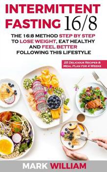 Paperback Intermittent Fasting 16/8: The 16:8 Method Step by Step to Lose Weight, Eat Healthy and Feel Better Following this Lifestyle: Includes 25 Delicio Book