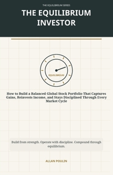 The Equilibrium Investor: A Capital Operating Manual for Building a Balanced Global Stock Portfolio (The Equilibrium Library™)