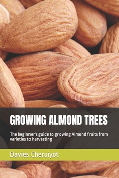Paperback Growing Almond Trees: The beginner's guide to growing Almond fruits from varieties to harvesting Book
