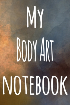 My Body Art Notebook: The perfect gift for the artist in your life - 119 page lined journal!