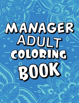 Paperback Manager Adult Coloring Book: Humorous, Relatable Adult Coloring Book With Manager Problems Perfect Gift For Managers For Stress Relief & Relaxation Book