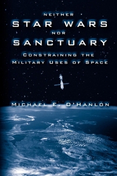 Paperback Neither Star Wars Nor Sanctuary: Constraining the Military Uses of Space Book