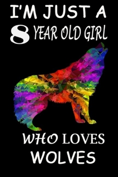 I'm Just A 8 year Old Girl Who Loves Wolves: 6 x 9 Blank, Ruled Writing Journal Lined for Girls, wolf Girl Birthday Gift, A 120 pages Composition Notebook For A Girl Who Loves Wolves