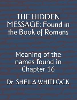 Paperback The Hidden Message: Found in the Book of Romans: Meaning of the names found in Chapter 16 Book