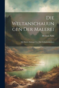 Paperback Die Weltanschauungen Der Malerei: Mit Einem Anhang Über Die Gedankenmalerei [German] Book