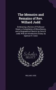 Hardcover The Memoirs and Remains of Rev. Willard Judd: Embracing a Review of Professor Stuart, a Compilation of Miscellanies, and a Biographical Sketch, by Orr Book