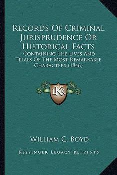 Paperback Records Of Criminal Jurisprudence Or Historical Facts: Containing The Lives And Trials Of The Most Remarkable Characters (1846) Book