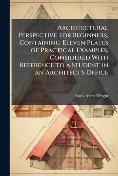 Paperback Architectural Perspective for Beginners, Containing Eleven Plates of Practical Examples, Considered With Reference to a Student in an Architect's Offi Book