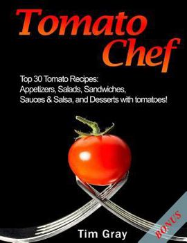 Paperback Tomato Chef: Top 30 Tomato Recipes: Appetizers, Salads, Sandwiches, Sauces & Salsa, and Desserts with tomatoes! Book