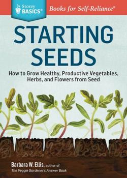 Paperback Starting Seeds: How to Grow Healthy, Productive Vegetables, Herbs, and Flowers from Seed. a Storey Basics(r) Title Book