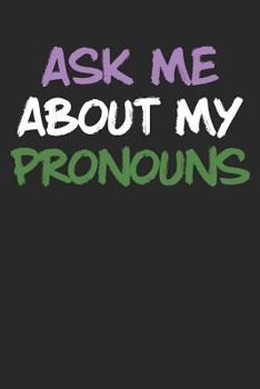Ask Me About My Pronouns: LGBT Genderqueer, Journal, College Ruled Lined Paper, 120 pages, 6 x 9