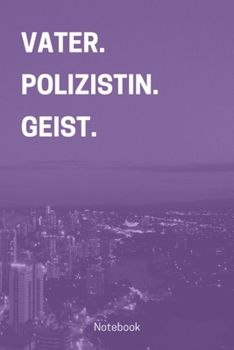 Vater. Polizistin. Geist: Notizbuch, Notizblock, Buch mit 100 linierten Seiten (German Edition)