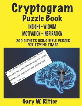 Paperback Cryptogram Puzzle Book of Insight - Wisdom - Motivation - Inspiration for Adults & Teens: 200 Ciphers Using Bible Verses for Trying Times Book