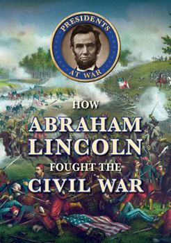 How Abraham Lincoln Fought the Civil War - Book  of the Presidents at War