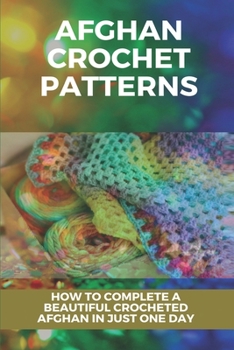 Paperback Afghan Crochet Patterns: How To Complete A Beautiful Crocheted Afghan In Just One Day: Crochet Afghan Advanced Book