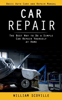 Paperback Car Repair: Basic Auto Care and Repair Manual (The Best Way to Do a Simple Car Repair Yourself at Home) Book