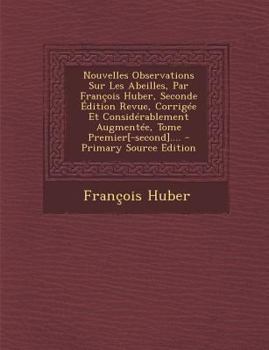 Paperback Nouvelles Observations Sur Les Abeilles, Par Fran?ois Huber, Seconde ?dition Revue, Corrig?e Et Consid?rablement Augment?e, Tome Premier[-second].... [French] Book