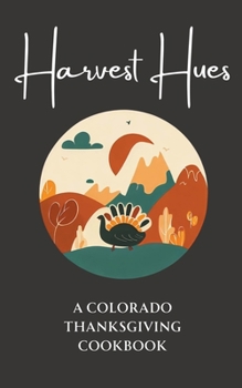 Paperback Harvest Hues: A Colorado Thanksgiving Cookbook Book