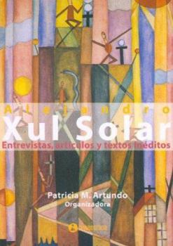 Xul Solar Entrevistas, Articulos y Textos Ineditos (Spanish Edition)
