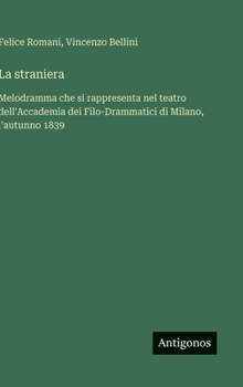 La straniera: Melodramma che si rappresenta nel teatro dell'Accademia dei Filo-Drammatici di Milano, l'autunno 1839