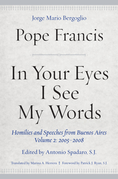 Hardcover In Your Eyes I See My Words: Homilies and Speeches from Buenos Aires, Volume 2: 2005-2008 Book