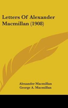 Hardcover Letters Of Alexander Macmillan (1908) Book