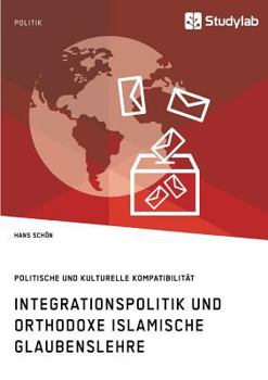 Paperback Integrationspolitik und orthodoxe islamische Glaubenslehre. Politische und kulturelle Kompatibilität [German] Book