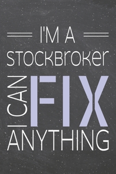 I'm a Stockbroker I Can Fix Anything: Stockbroker Dot Grid Notebook, Planner or Journal | 110 Dotted Pages | Office Equipment, Supplies | Funny Stockbroker Gift Idea for Christmas or Birthday