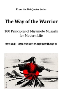 The Way of the Warrior: 100 Principles of Miyamoto Musashi for Modern Life