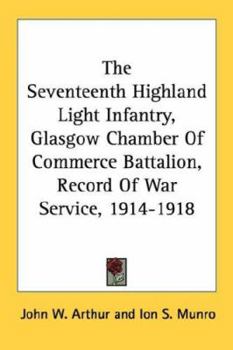 Paperback The Seventeenth Highland Light Infantry, Glasgow Chamber Of Commerce Battalion, Record Of War Service, 1914-1918 Book