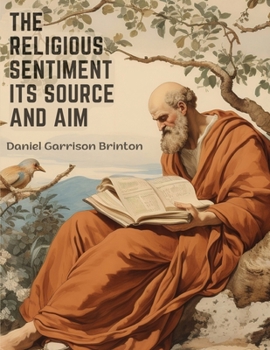 Paperback The Religious Sentiment Its Source And Aim: A Contribution To The Science And Philosophy Of Religion Book