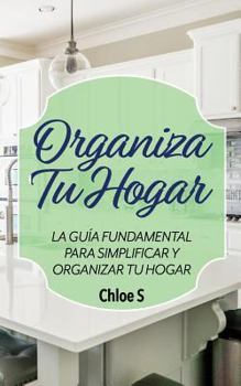 Paperback Organiza Tu Hogar: La Guía Fundamental Para Simplificar y Organizar tu Hogar [Spanish] Book