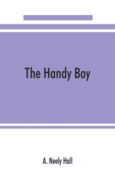 Paperback The handy boy; a modern handy book of practical and profitable pastimes Book