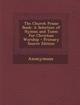 Paperback The Church Praise Book: A Selection of Hymns and Tunes for Christian Worship - Primary Source Edition Book